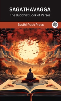 Sagathavagga (From Samyutta Nikaya): The Buddhist Book of Verses (From Bodhi Path Press)