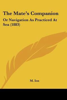 Paperback The Mate's Companion: Or Navigation As Practiced At Sea (1883) Book