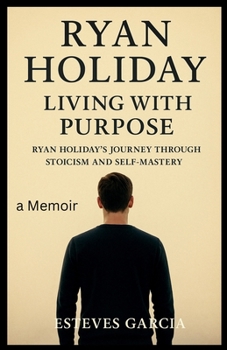 Ryan Holiday: Living with Purpose: Ryan Holiday's Journey Through Stoicism and Self-Mastery