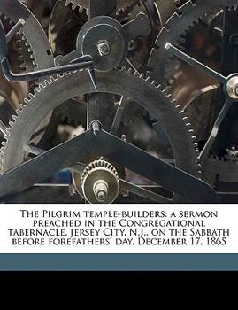 Paperback The Pilgrim Temple-Builders: A Sermon Preached in the Congregational Tabernacle, Jersey City, N.J., on the Sabbath Before Forefathers' Day, Decembe Book