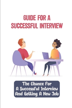 Paperback Guide For A Successful Interviews: The Chance For A Successful Interview And Getting A New Job: Get The Job Book