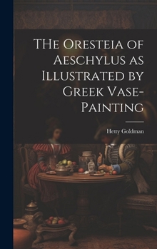THe Oresteia of Aeschylus as Illustrated by Greek Vase-painting [microform]