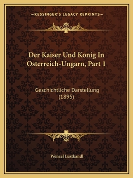 Paperback Der Kaiser Und Konig In Osterreich-Ungarn, Part 1: Geschichtliche Darstellung (1895) [German] Book