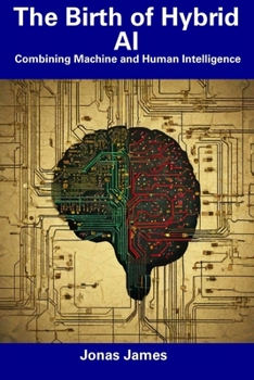 Paperback The Birth of Hybrid AI: Combining Machine and Human Intelligence Book