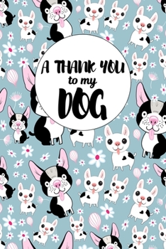 Paperback A Thank You To My Dog: Perfect Gratitude Journal For All Dog Owner To Cultivate Happiness Book