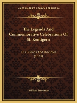 Paperback The Legends And Commemorative Celebrations Of St. Kentigern: His Friends And Disciples (1874) Book