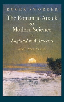 Hardcover The Romantic Attack on Modern Science in England and America and Other Essays Book