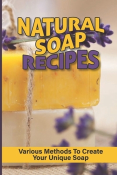 Paperback Natural Soap Recipes: Various Methods To Create Your Unique Soap: Liquid And Laundry Soaps Book