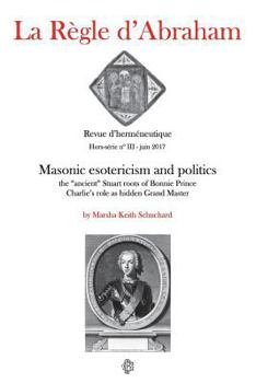 Paperback La Règle d'Abraham Hors-série #3: Masonic esotericism and politics: the "ancient" Stuart roots of Bonnie Prince Charlie's role as hidden Grand Master Book
