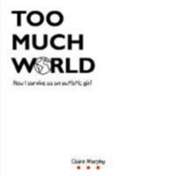 Paperback Too Much World: How I survive as an autistic girl Book