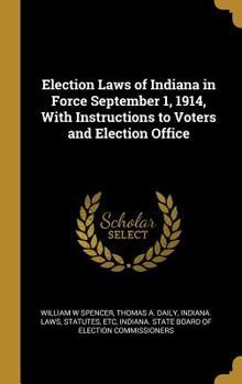 Hardcover Election Laws of Indiana in Force September 1, 1914, With Instructions to Voters and Election Office Book