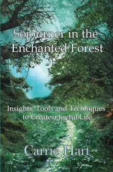 Paperback Sojourner in the Enchanted Forest: Insights, Tools and Techniques to Create a Joyful Life Book