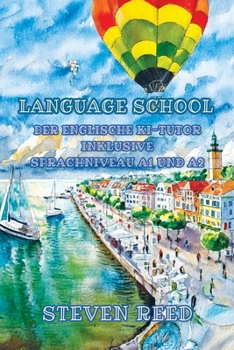 Language School: Der englische KI-Tutor inklusive Sprachniveau A1 und A2 Englisch-deutsch (Gestufte Englische Lesebücher) (German Edition)
