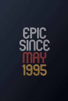 Epic Since May 1995: Blank Lined Journal, Happy Birthday Notebook, Diary Perfect Gift For Your Loved Ones