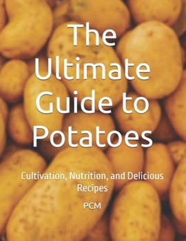 Paperback The Ultimate Guide to Potatoes: Cultivation, Nutrition, and Delicious Recipes Book
