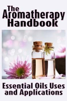 Paperback The Aromatherapy Handbook: Essential Oils Uses and Applications Book