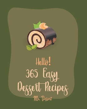 Paperback Hello! 365 Easy Dessert Recipes: Best Easy Dessert Cookbook Ever For Beginners [Dark Chocolate Cookbook, Fruit Pie Cookbook, Layer Cake Recipe, Pound Book