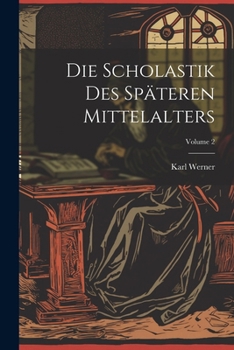 Die Scholastik Des Späteren Mittelalters; Volume 2