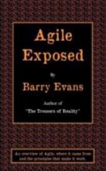 Paperback Agile Exposed - Blowing the Whistle on Agile Hype. an Overview of Agile, Where It Came from and the Principles That Make It Work. Book