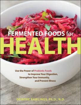 Paperback Fermented Foods for Health: Use the Power of Probiotic Foods to Improve Your Digestion, Strengthen Your Immunity, and Prevent Illness Book