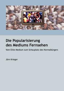 Paperback Die Popularisierung des Mediums Fernsehen: Vom Elite-Medium zum Schauplatz des Normalbürgers [German] Book