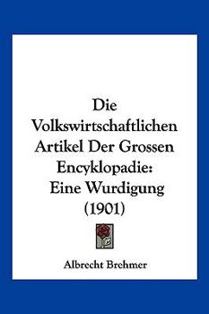 Paperback Die Volkswirtschaftlichen Artikel Der Grossen Encyklopadie: Eine Wurdigung (1901) [German] Book