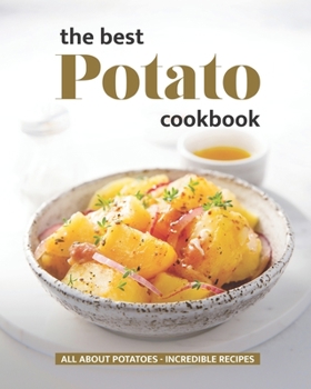 Paperback The Best Potato Cookbook: All About Potatoes - Incredible Recipes Book