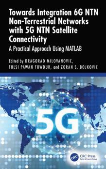 Hardcover Towards Integration 6g Ntn Non-Terrestrial Networks with 5g Ntn Satellite Connectivity: A Practical Approach Using MATLAB Book