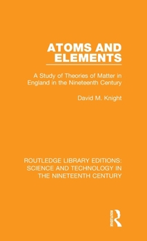 Hardcover Atoms and Elements: A Study of Theories of Matter in England in the Nineteenth Century Book