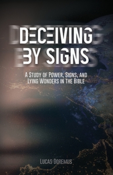 Paperback Deceiving by Signs: A Study of Power, Signs, and Lying Wonders in the Bible Book