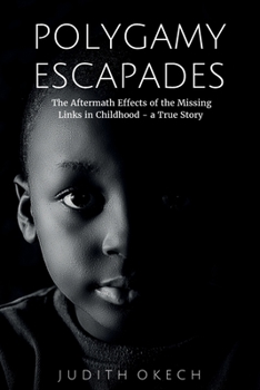 Paperback Polygamy Escapades: the aftermath effects of the missing links in childhood - a true story Book