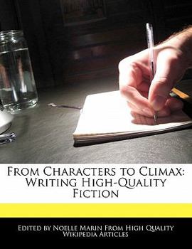 From Characters to Climax : Writing High-Quality Fiction