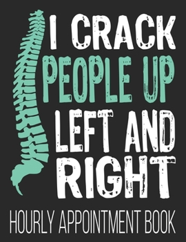 Paperback I Crack People Up Left And Right Hourly Appointment Book: Funny Chiropractor Spine Doctor 52-Week Undated Professional Daily Schedule Planner Calendar Book