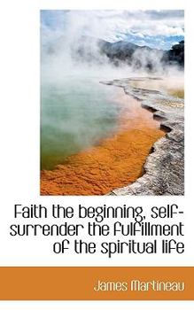 Paperback Faith the Beginning, Self-Surrender the Fulfillment of the Spiritual Life Book