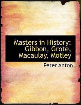 Masters in History : Gibbon, Grote, Macaulay, Motley