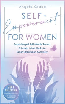 Paperback Self-Empowerment for Women: Supercharged Self-Worth Secrets & Insider Mind Hacks to Crush Depression & Anxiety (Spiritual Growth & Self-Awareness Book