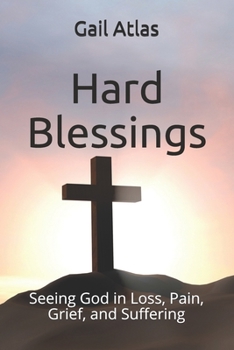 Paperback Hard Blessings: Seeing God in Loss, Pain, Grief, and Suffering Book