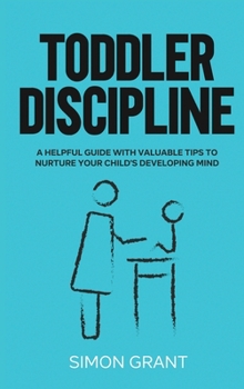 Hardcover Toddler Discipline: A Helpful Guide With Valuable Tips to Nurture Your Child's Developing Mind Book