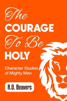 Paperback The Courage to Be Holy: Character Studies of Mighty Men Book