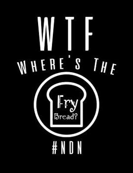 Paperback WTF Where's The Fry Bread: Funny Quotes and Pun Themed College Ruled Composition Notebook Book