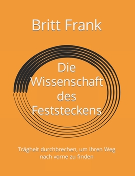 Die Wissenschaft des Feststeckens: Tr?gheit durchbrechen, um Ihren Weg nach vorne zu finden