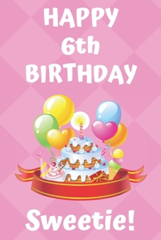 HAPPY 6th BIRTHDAY Sweetie!: Happy 6th Birthday Card Journal / Notebook / Diary / Greetings / Appreciation Gift (6 x 9 - 110 Blank Lined Pages)