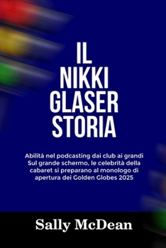 IL NIKKI GLASER STORIA: Abilità nel podcasting dai club ai grandi Sul grande schermo, le celebrità della cabaret si preparano al monologo di apertura dei Golden Globes 2025 (Italian Edition)