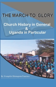 Paperback The March to Glory: Church History in General and Uganda in Particular Book