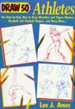 Draw 50 Athletes: The Step-by-Step Way to Draw Wrestlers and Figure Skaters, Baseball and Football Players, and Many More...