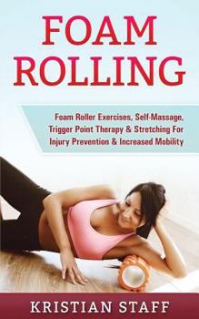 Paperback Foam Rolling: Foam Roller Exercises, Self-Massage, Trigger Point Therapy & Stretching For Injury Prevention & Increased Mobility Book