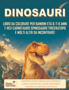 Dinosauri libro da colorare per bambini età 6-7-8 anni T-Rex Carnotauro Spinosauro Triceratopo e molti altri da incontrare!: Divertenti attività presc