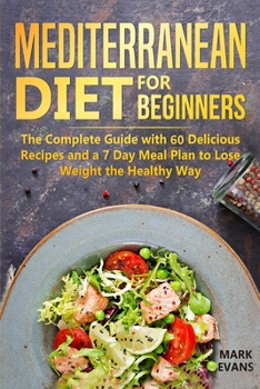 Paperback Mediterranean Diet for Beginners: The Complete Guide with 60 Delicious Recipes and a 7-Day Meal Plan to Lose Weight the Healthy Way Book