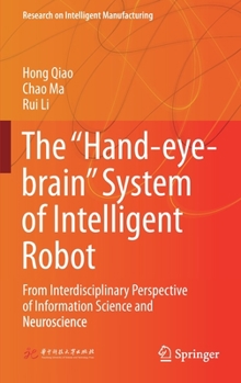 Hardcover The "Hand-Eye-Brain" System of Intelligent Robot: From Interdisciplinary Perspective of Information Science and Neuroscience Book