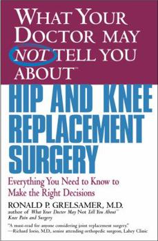 Paperback What Your Doctor May Not Tell You about Hip and Knee Replacement Surgery: Everything You Need to Know to Make the Right Decisions Book